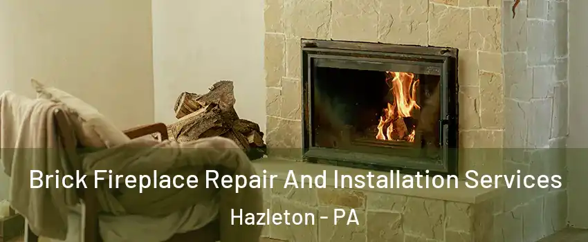  Brick Fireplace Repair And Installation Services Hazleton - PA