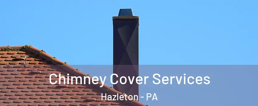  Chimney Cover Services Hazleton - PA
