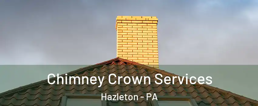Chimney Crown Services Hazleton - PA