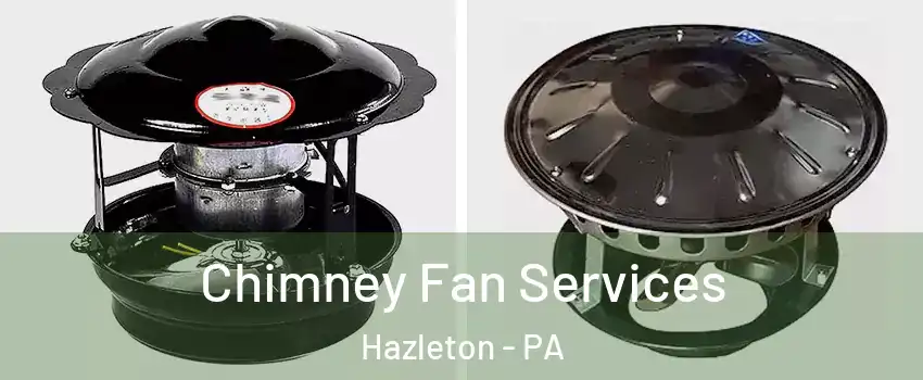  Chimney Fan Services Hazleton - PA