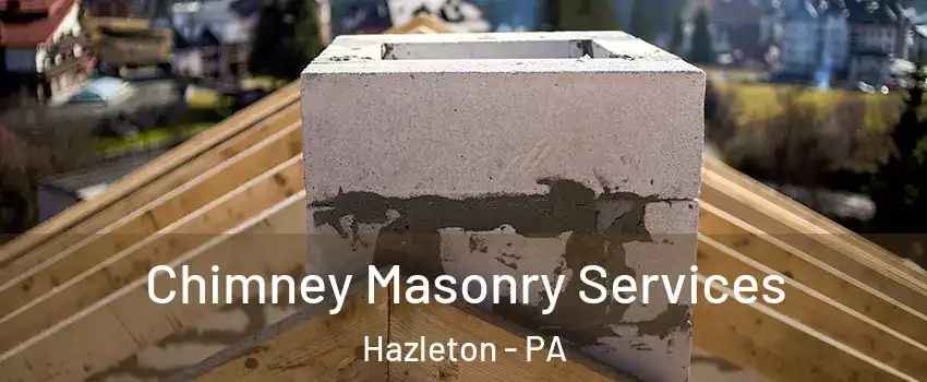  Chimney Masonry Services Hazleton - PA