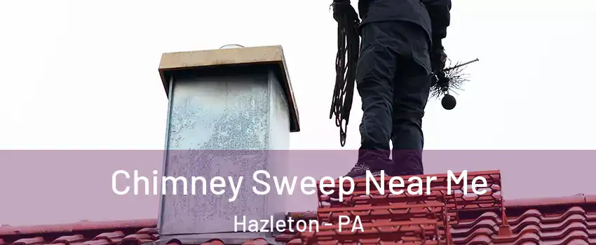  Chimney Sweep Near Me Hazleton - PA