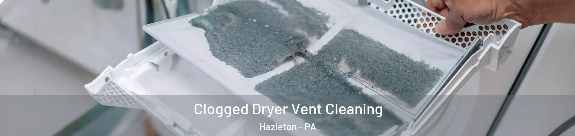  Clogged Dryer Vent Cleaning Hazleton - PA