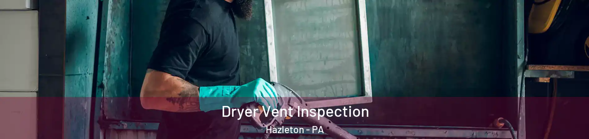  Dryer Vent Inspection Hazleton - PA
