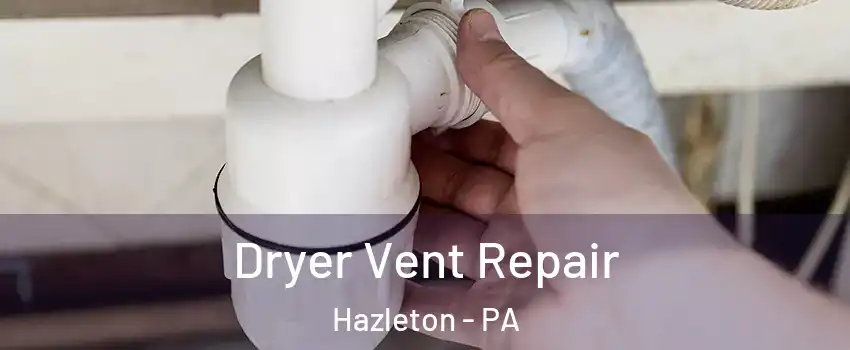 Dryer Vent Repair Hazleton - PA