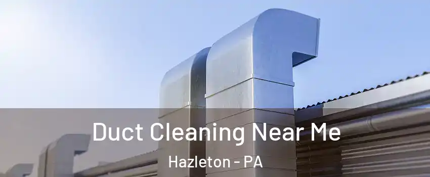  Duct Cleaning Near Me Hazleton - PA