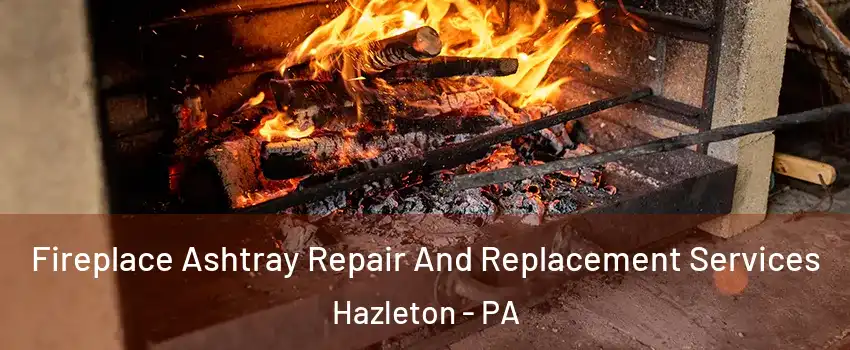  Fireplace Ashtray Repair And Replacement Services Hazleton - PA
