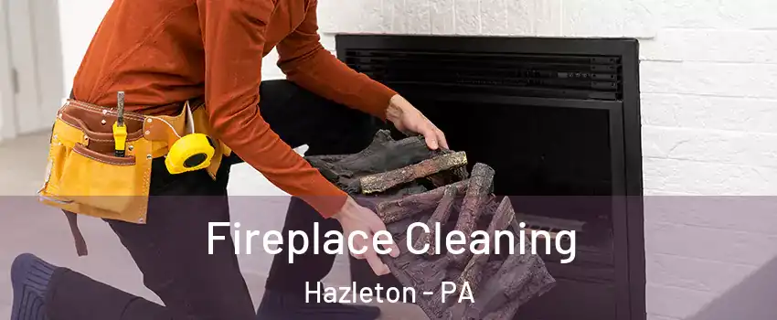  Fireplace Cleaning Hazleton - PA