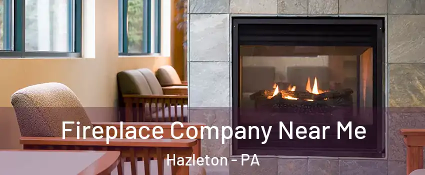  Fireplace Company Near Me Hazleton - PA