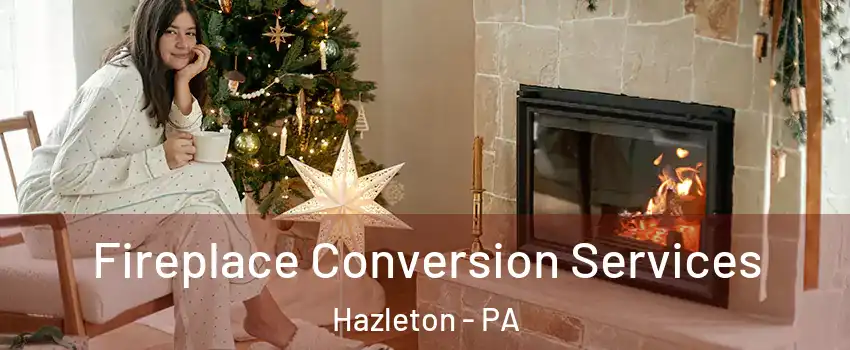  Fireplace Conversion Services Hazleton - PA