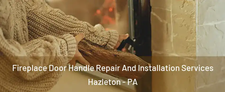  Fireplace Door Handle Repair And Installation Services Hazleton - PA