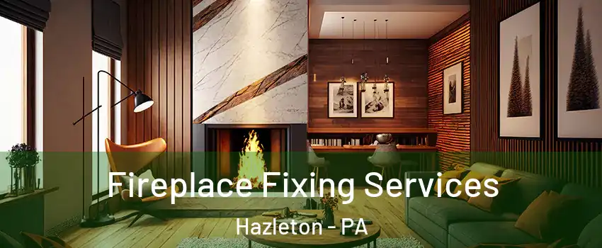  Fireplace Fixing Services Hazleton - PA