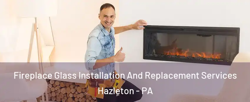  Fireplace Glass Installation And Replacement Services Hazleton - PA