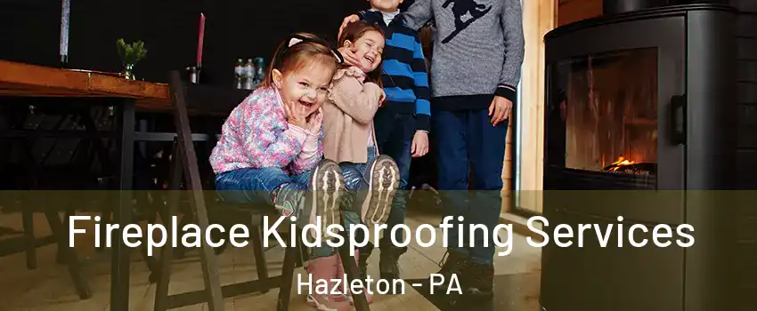  Fireplace Kidsproofing Services Hazleton - PA