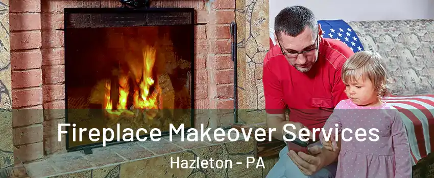  Fireplace Makeover Services Hazleton - PA