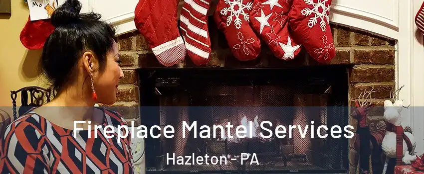  Fireplace Mantel Services Hazleton - PA