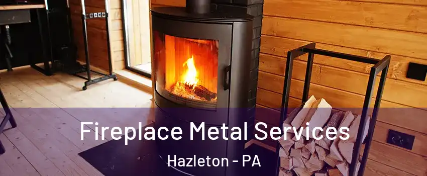Fireplace Metal Services Hazleton - PA