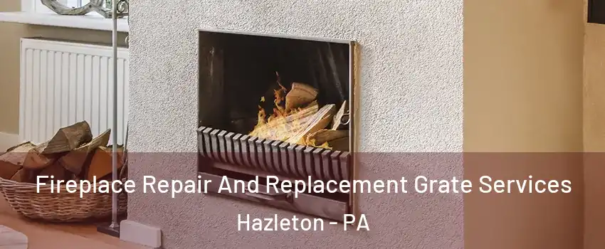  Fireplace Repair And Replacement Grate Services Hazleton - PA
