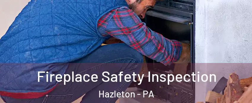  Fireplace Safety Inspection Hazleton - PA
