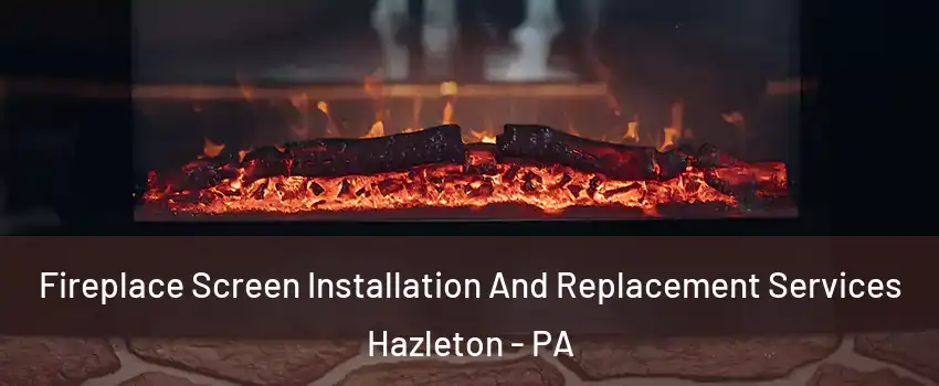  Fireplace Screen Installation And Replacement Services Hazleton - PA