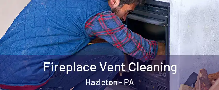  Fireplace Vent Cleaning Hazleton - PA