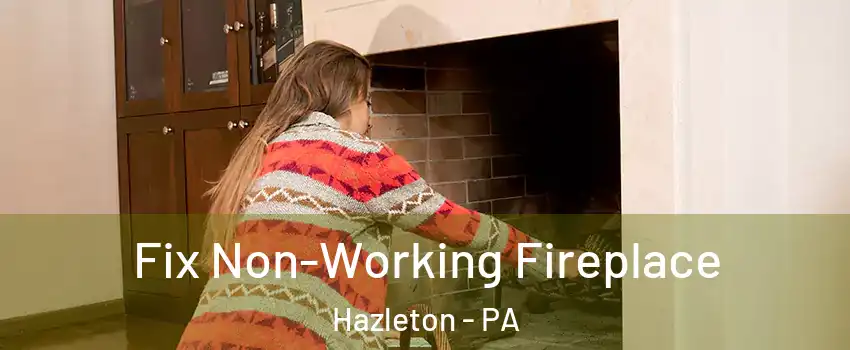  Fix Non-Working Fireplace Hazleton - PA