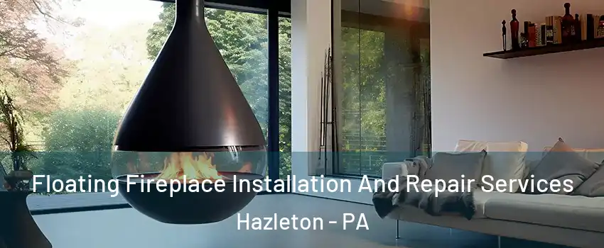 Floating Fireplace Installation And Repair Services Hazleton - PA