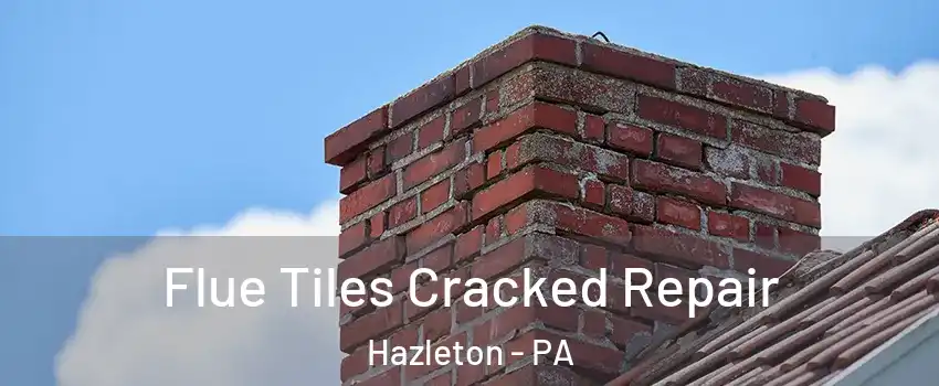  Flue Tiles Cracked Repair Hazleton - PA