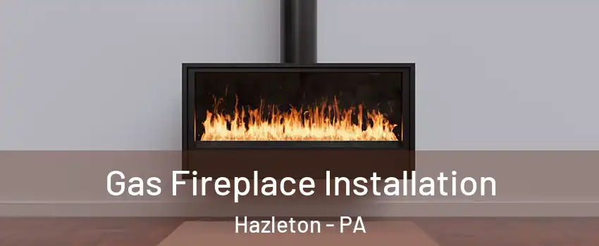  Gas Fireplace Installation Hazleton - PA