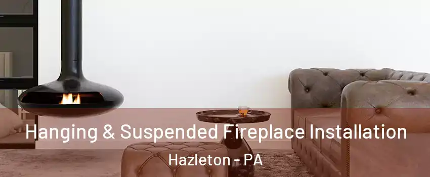  Hanging & Suspended Fireplace Installation Hazleton - PA