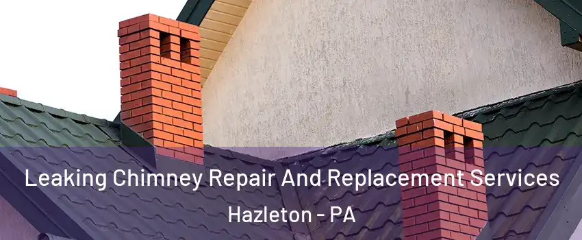  Leaking Chimney Repair And Replacement Services Hazleton - PA
