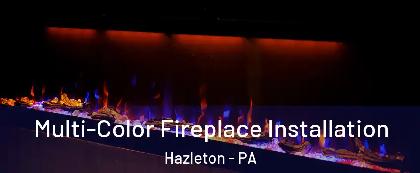  Multi-Color Fireplace Installation Hazleton - PA