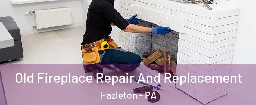  Old Fireplace Repair And Replacement Hazleton - PA