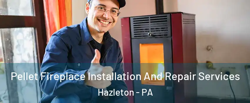  Pellet Fireplace Installation And Repair Services Hazleton - PA