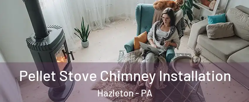  Pellet Stove Chimney Installation Hazleton - PA