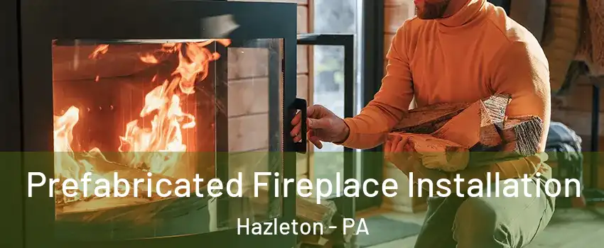  Prefabricated Fireplace Installation Hazleton - PA