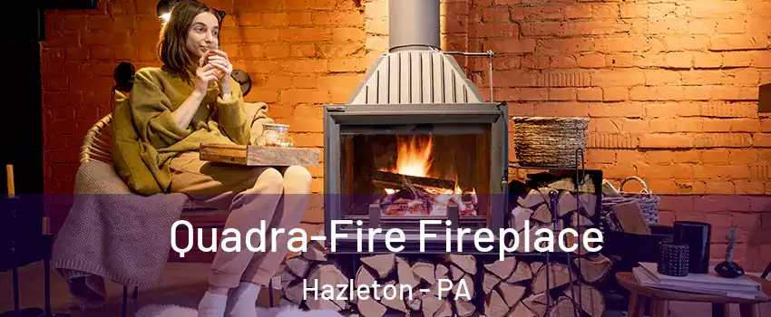  Quadra-Fire Fireplace Hazleton - PA