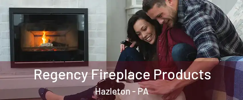  Regency Fireplace Products Hazleton - PA