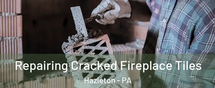  Repairing Cracked Fireplace Tiles Hazleton - PA