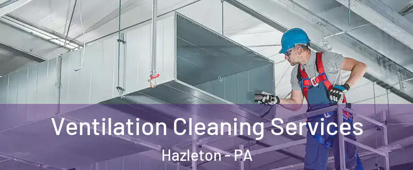  Ventilation Cleaning Services Hazleton - PA