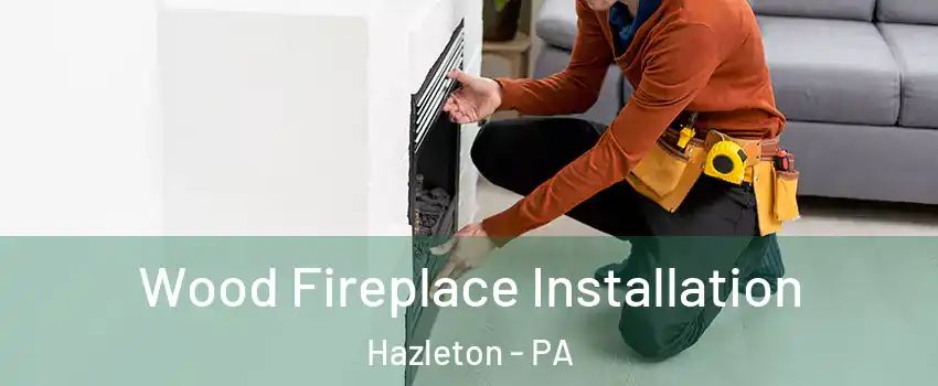  Wood Fireplace Installation Hazleton - PA