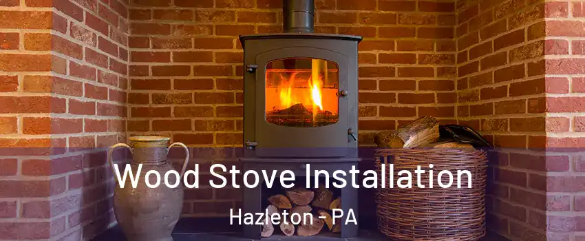  Wood Stove Installation Hazleton - PA